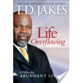 Life Overflowing, 6-in-1: 6 Pillars for Abundant Living. By T D Jakes